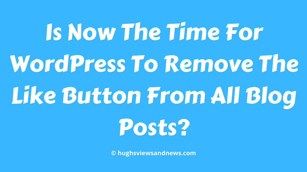 Banner for the blog post 'Is Now The Time For WordPress To Remove The Like Button From All Blog Posts?'